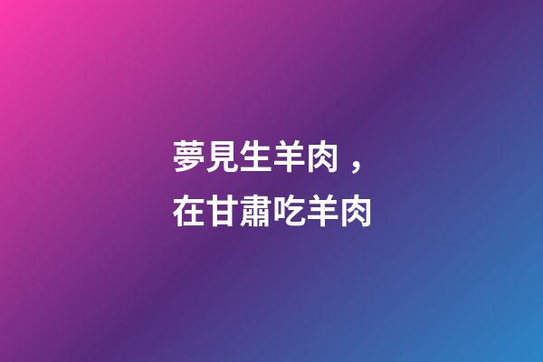 夢見生羊肉，在甘肅吃羊肉-第1張-觀點-玄機派